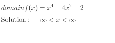 The domain of f(x)=x^4-4x^2+2 is -infinity <x<infinity